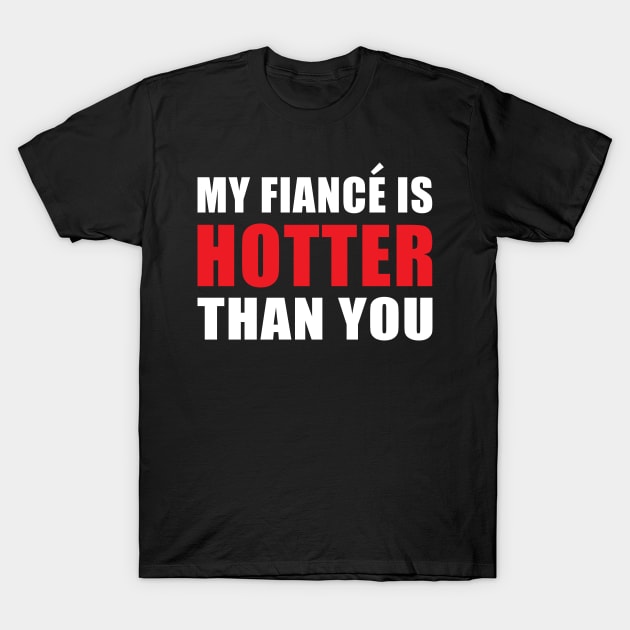 My Fiancé is Hotter Than You Funny Engagement Design T-Shirt by hobrath